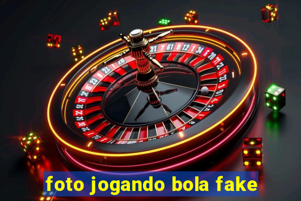 foto jogando bola fake